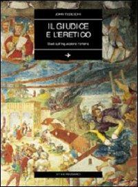 Il giudice e l'eretico. Studi sull'inquisizione romana - John Tedeschi - copertina