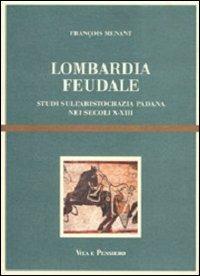 Lombardia feudale. Studi sull'aristocrazia padana nei secoli X-XIII - François Menant - copertina