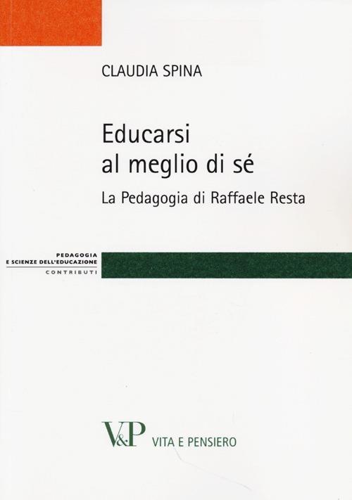 Educarsi al meglio di sé. La pedagogia di Raffaele Resta - Claudia Spina - copertina