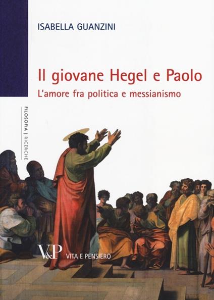Il giovane Hegel e Paolo. L'amore fra politica e messianismo - Isabella Guanzini - copertina