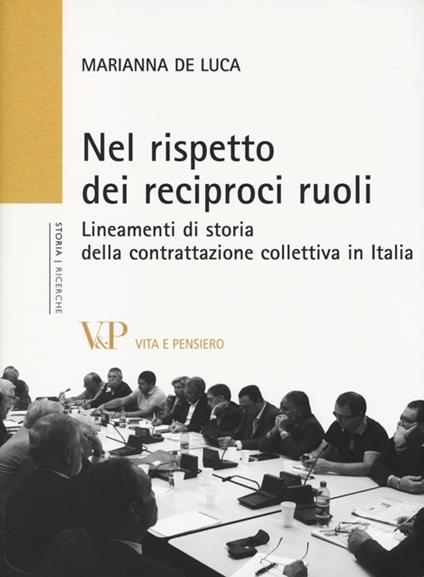 Nel rispetto dei reciproci ruoli. Lineamenti di storia della contrattazione collettiva in Italia - Marianna De Luca - copertina