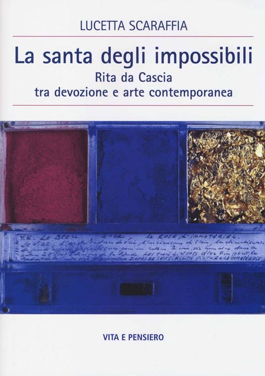 La santa degli impossibili. Rita da Cascia tra devozione e arte contemporanea - Lucetta Scaraffia - copertina
