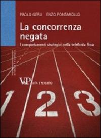 La concorrenza negata. I comportamenti strategici nella telefonia fissa - Paolo Gerli,Enzo Pontarollo - copertina