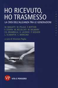 Ho ricevuto, ho trasmesso. La crisi dell'alleanza tra le generazioni