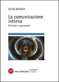 La comunicazione interna. Criticità e aspirazioni - Silvia Biraghi - copertina