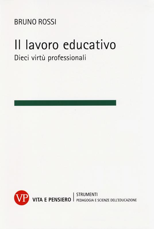 Il lavoro educativo. Dieci virtù professionali - Bruno Rossi - copertina