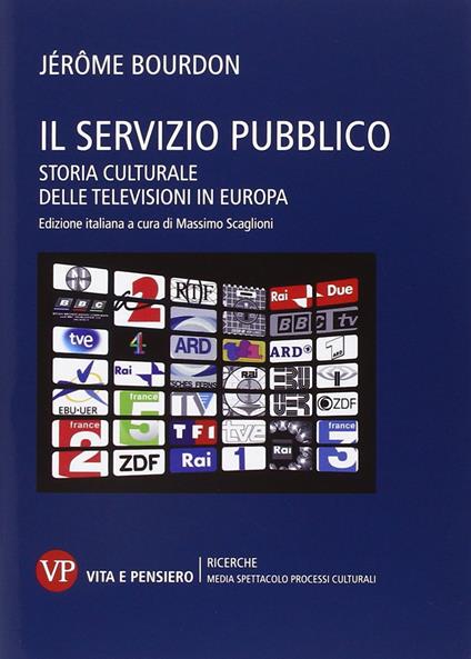 Il servizio pubblico. Storia culturale delle televisioni in Europa - Jérôme Bourdon - copertina
