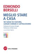 Meglio stare a casa. Sei saggi su cultura, luoghi comuni e cattolicesimo