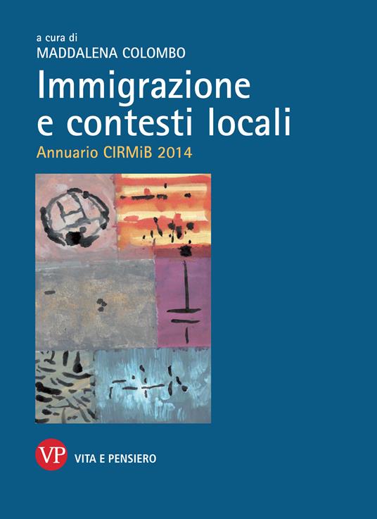 Immigrazione e contesti locali. Annuario CIRMiB 2014 - Maddalena Colombo - ebook