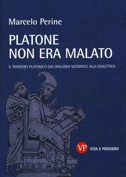 Platone non era malato. Il pensiero platonico dai dialoghi socratici alla dialettica - Marcelo Perine - copertina