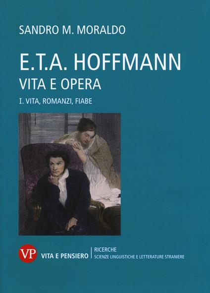 E. T. A. Hoffmann. Vita e opera. Vol. 1: Vita, romanzi, fiabe - Sandro Moraldo - copertina