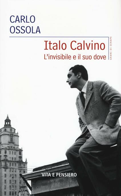 Italo Calvino. L'invisibile e il suo dove - Carlo Ossola - copertina