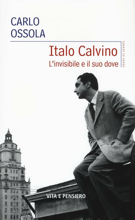 Italo Calvino. L'invisibile e il suo dove - Carlo Ossola - copertina