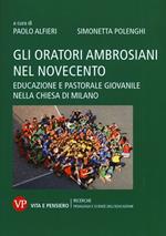 Gli oratori ambrosiani nel Novecento. Educazione e pastorale giovanile nella Chiesa di Milano