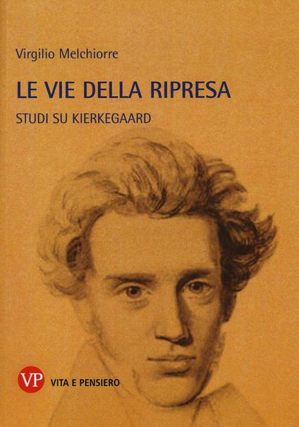 Le vie della ripresa. Studi su Kierkegaard - Virgilio Melchiorre - copertina