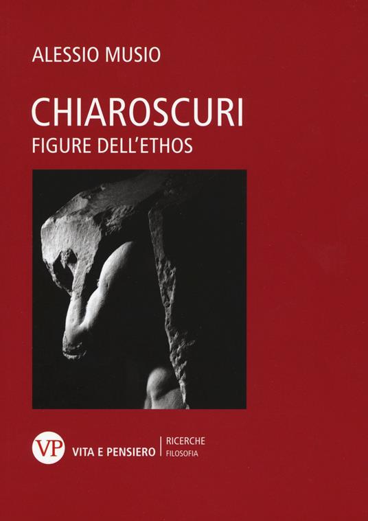 Chiaroscuri. Figure dell'ethos - Alessio Musio - copertina