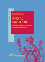 Fino al sacrificio. La condizione morale dell'uomo in Vladimir Jankélévitch