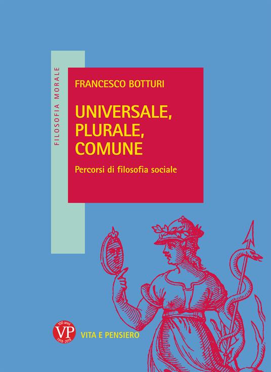 Universale, plurale, comune. Percorsi di filosofia sociale - Francesco Botturi - copertina