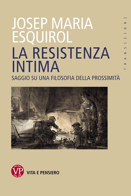 La resistenza intima. Saggio su una filosofia della prossimità - Josep Maria Esquirol,Simone Cattaneo - ebook