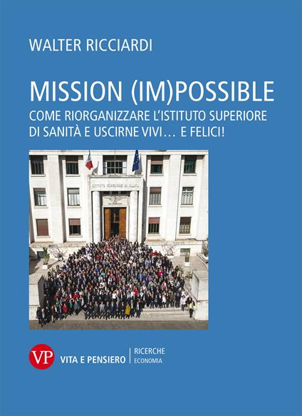 Mission (im)possible. Come riorganizzare l'Istituto Superiore di Sanità e uscirne vivi... e felici! - Walter Ricciardi - copertina