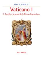 Vaticano I. Il concilio e la genesi della Chiesa ultramontana