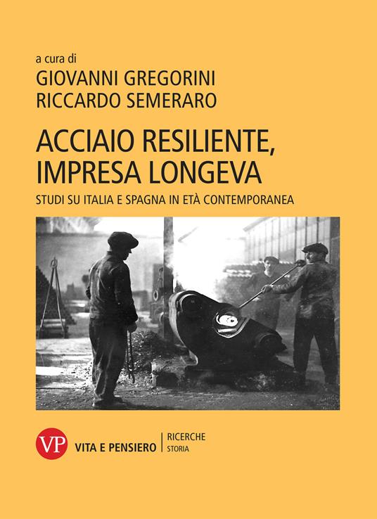 Acciaio resiliente, impresa longeva. Studi su Italia e Spagna in età contemporanea - copertina