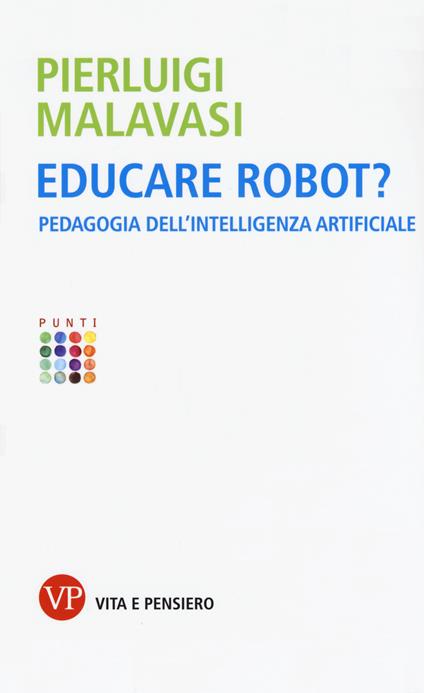 Educare robot? Pedagogia dell'intelligenza artificiale - Pierluigi Malavasi - copertina