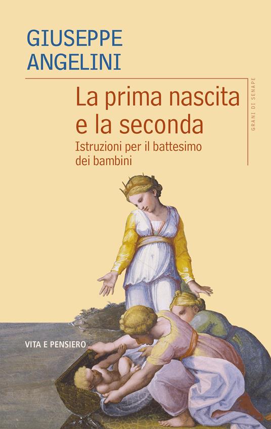 La prima nascita e la seconda. Istruzioni per il battesimo dei bambini - Giuseppe Angelini - copertina