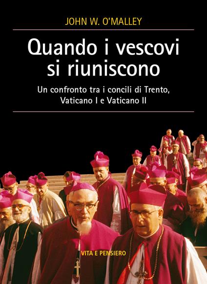 Quando i vescovi si riuniscono. Un confronto tra i concili di Trento, Vaticano I e Vaticano II - John W. O'Malley - copertina