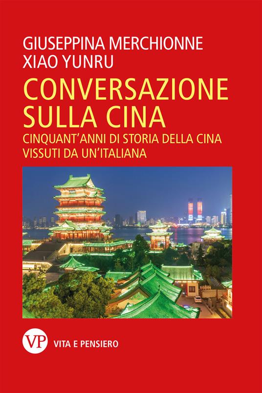 Conversazione sulla Cina. Cinquant'anni di storia della Cina vissuti da un'italiana - Giuseppina Merchionne,Xiao Yunru - copertina