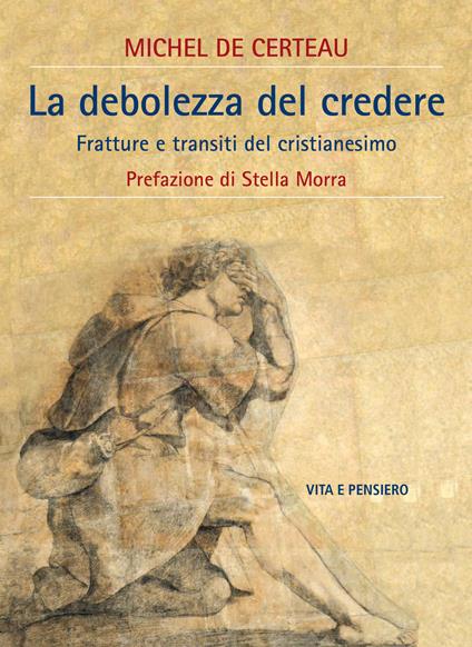 La debolezza di credere. Fratture e transiti del cristianesimo - Michel de Certeau - copertina