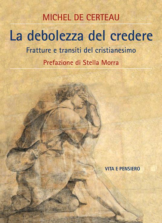 La debolezza di credere. Fratture e transiti del cristianesimo - Michel de Certeau,Stella Morra - ebook