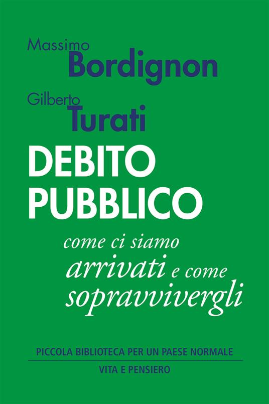 Debito pubblico. Come ci siamo arrivati e come sopravvivergli - Massimo Bordignon,Gilberto Turati - copertina
