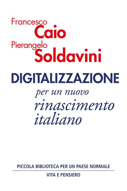 Digitalizzazione. Per un nuovo rinascimento italiano - Francesco Caio,Pierangelo Soldavini - copertina