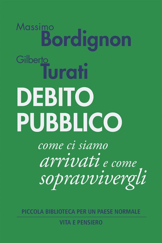 Debito pubblico. Come ci siamo arrivati e come sopravvivergli - Massimo Bordignon,Gilberto Turati - ebook