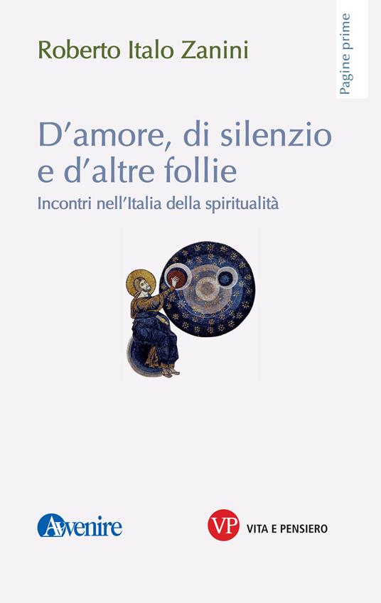 D'amore, di silenzio e d'altre follie. Incontri nell'Italia della spiritualità - Roberto Italo Zanini - copertina