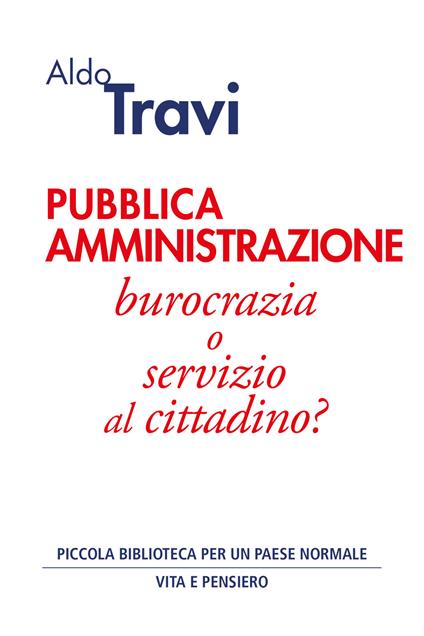 Pubblica amministrazione. Burocrazia o servizio al cittadino? - Aldo Travi - copertina