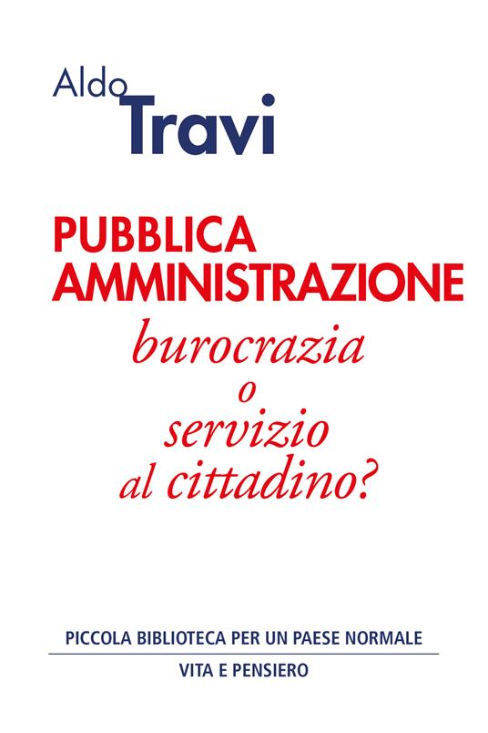 Pubblica amministrazione. Burocrazia o servizio al cittadino? - Aldo Travi - ebook