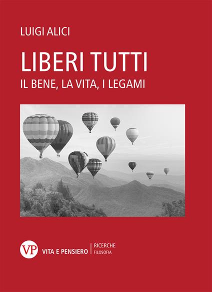 Liberi tutti. Il bene, la vita, i legami - Luigi Alici - copertina