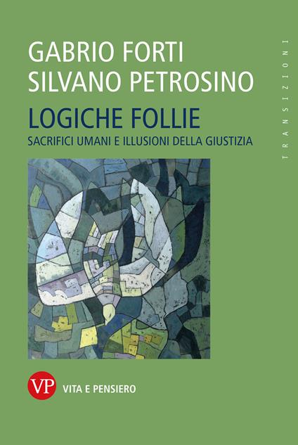 Logiche follie. Sacrifici umani e illusioni della giustizia - Gabrio Forti,Silvano Petrosino - ebook