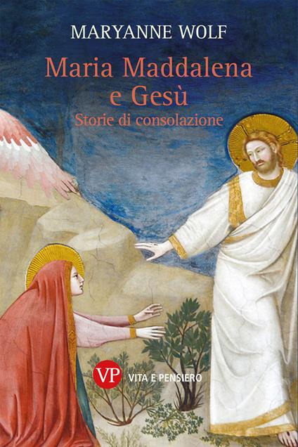 Maria Maddalena e Gesù. Storie di consolazione - Maryanne Wolf - copertina