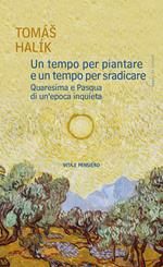 Un tempo per piantare e un tempo per sradicare. Quaresima e Pasqua di un'epoca inquieta