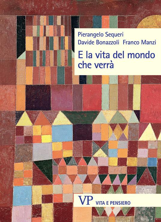 E la vita del mondo che verrà - Pierangelo Sequeri,Davide Bonazzoli,Franco Manzi - copertina