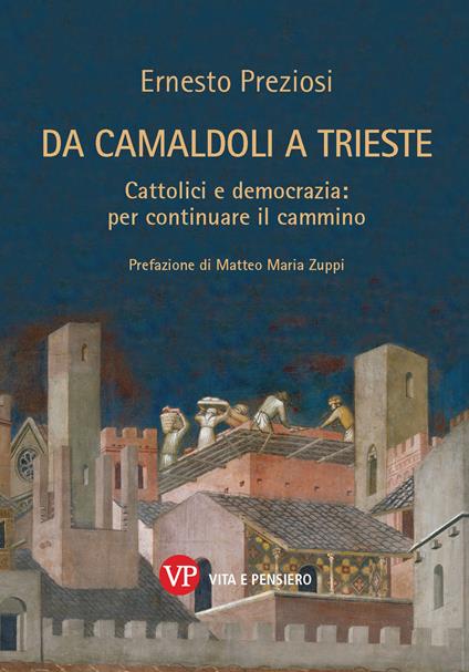 Da Camaldoli a Trieste. Cattolici e democrazia: per continuare il cammino - Ernesto Preziosi - copertina
