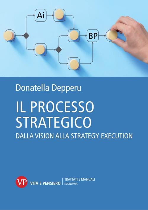 Il processo strategico. Dalla vision alla strategy execution - Donatella Depperu - copertina