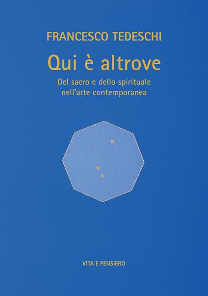 Qui è altrove. Del sacro e dello spirituale nell'arte contemporanea. Ediz. a colori - Francesco Tedeschi - copertina