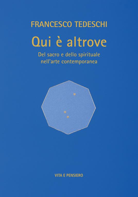 Qui è altrove. Del sacro e dello spirituale nell'arte contemporanea. Ediz. a colori - Francesco Tedeschi - copertina