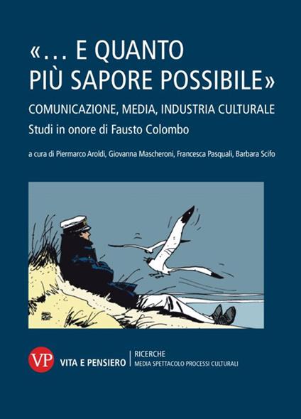 «... e quanto più sapore possibile». Comunicazione, media, industria culturale. Studi in onore di Fausto Colombo - copertina