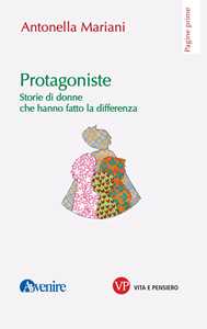 Protagoniste. Storie di donne che hanno fatto la differenza