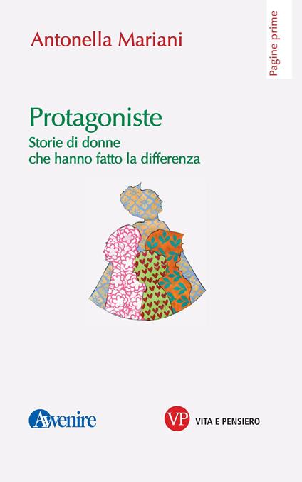 Protagoniste. Storie di donne che hanno fatto la differenza - Antonella Mariani - copertina